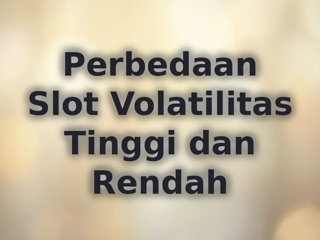 Perbedaan Slot Volatilitas Tinggi dan Rendah