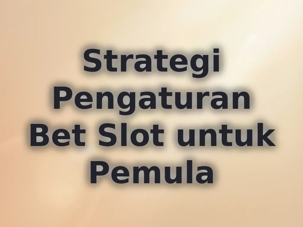 Strategi Pengaturan Bet Slot untuk Pemula