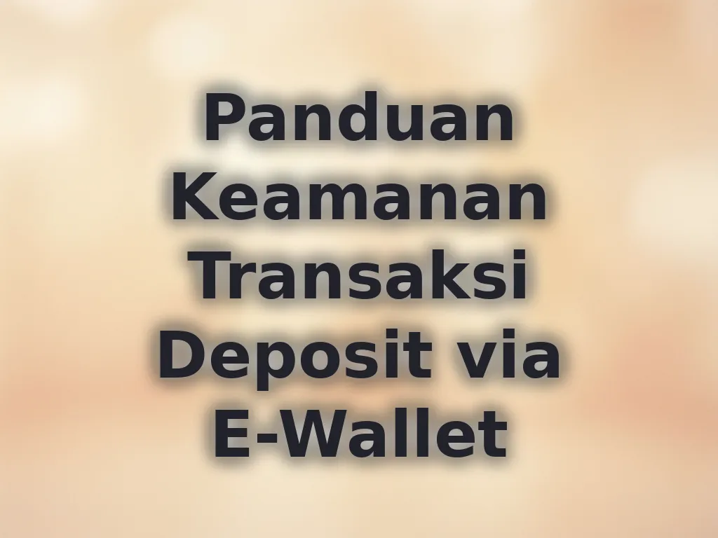 Panduan Keamanan Transaksi Deposit via E-Wallet